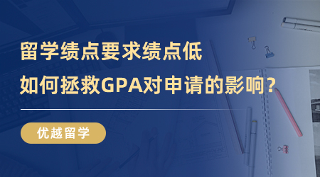 【GPA申請】留學績點要求|績點低怎么辦？如何拯救GPA對申請的影響？