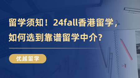 【留學中介】專業機構分享！24fall香港留學，如何選到靠譜留學中介？