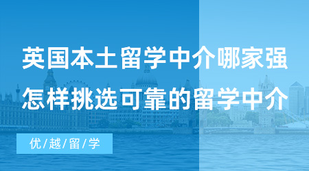 【出國留學中介機構】英國本土留學中介哪家強？怎樣挑選可靠的留學中介？