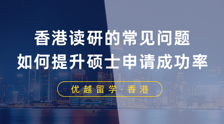【香港留學】申港必看！香港讀研常見問題有哪些？如何提升碩士申請成功率？