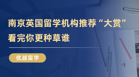 【留學中介】南京英國留學機構推薦“大賞”，看完你更種草誰？