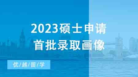 【申請干貨】1600+數據幫你拿捏2023碩士申請首批錄取畫像┃英國23fall戰績榜！