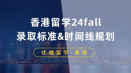 【香港留學】香港留學申請如何“軟硬兼施”？24fall錄取標準&時間線規劃來了！